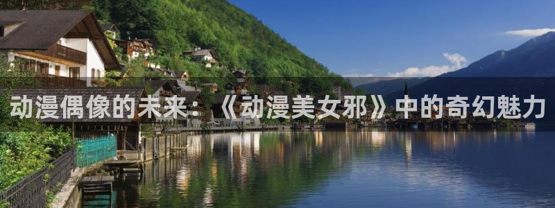 热播里番动漫：动漫偶像的未来：《动漫美女邪》中的奇幻魅力