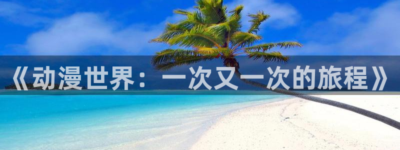 里番.：《动漫世界：一次又一次的旅程》